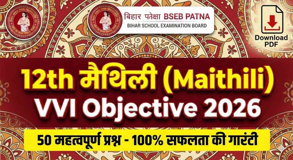 Bihar Board 12th Maithili VVI Objective Question 2026: मैथिली के ये 50 प्रश्न रट लो, 95+ स्कोर पक्का! – Full Details